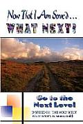 Now That I Am Saved . . . What Next?: Go to the Next Level