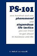 Ps-101: one hundred and one phenomenal and stupendous life tactics you can trust to get ahead in business and life