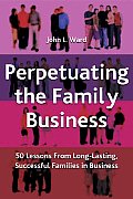 Perpetuating the Family Business: 50 Lessons Learned from Long Lasting, Successful Families in Business
