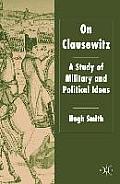 On Clausewitz: A Study of Military and Political Ideas