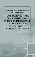 Europeanization and Regionalization in the Eu's Enlargement to Central and Eastern Europe: The Myth of Conditionality