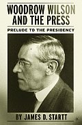 Woodrow Wilson and the Press: Prelude to the Presidency