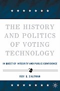 The History and Politics of Voting Technology: In Quest of Integrity and Public Confidence