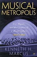 Musical Metropolis Los Angeles & the Creation of a Music Culture 1880 1940 With CD