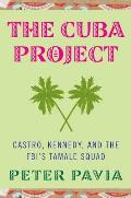 Cuba Project Castro Kennedy & the FBIs Tamale Squad