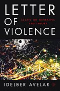 The Letter of Violence: Essays on Narrative, Ethics, and Politics