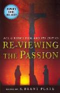 Re-Viewing the Passion: Mel Gibson's Film and Its Critics