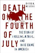Death on the Fourth of July The Story of a Killing a Trial & Hate Crime in America