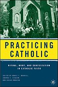 Practicing Catholic: Ritual, Body, and Contestation in Catholic Faith