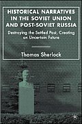 Historical Narratives in the Soviet Union and Post-Soviet Russia: Destroying the Settled Past, Creating an Uncertain Future