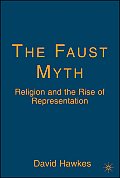 Faust Myth Religion & the Rise of Representation