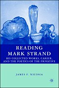 Reading Mark Strand: His Collected Works, Career, and the Poetics of the Privative