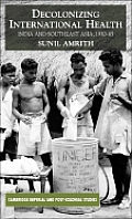 Decolonizing International Health: India and Southeast Asia, 1930-65