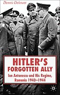 Hitler's Forgotten Ally: Ion Antonescu and His Regime, Romania 1940-1944