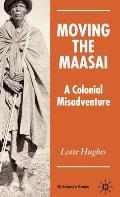 Moving the Maasai: A Colonial Misadventure