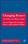 Changing France: The Politics That Markets Make