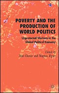 Poverty and the Production of World Politics: Unprotected Workers in the Global Political Economy
