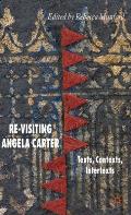Re-Visiting Angela Carter: Texts, Contexts, Intertexts