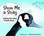 Show Me a Story Writing Your Own Picture Book