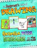 The Beginner's Guide to Drawing: Animals, Bugs, Dinosaurs, and Other Cool Stuff!!