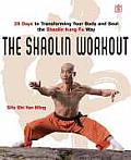 Shaolin Workout 28 Days to Transforming Your Body 7 Soul the Shaolin Kung Fu Way