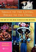 Skulls to the Living, Bread to the Dead: The Day of the Dead in Mexico and Beyond