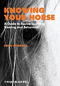 Knowing Your Horse: A Guide to Equine Learning, Training and Behaviour