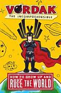 Vordak the Incomprehensible: How to Grow Up and Rule the World. Scott Seegert