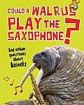 Could a Walrus Play the Saxophone?