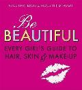 Be Beautiful Every Girls Guide to Hair Skin & Make Up