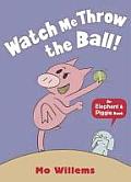 Watch Me Throw the Ball an Elephant & Piggie Book