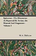 Epictetus - The Discourses As Reported By Arrian, the Manual And Fragments - Volume I