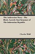 The Indonesian Story - The Birth, Growth And Structure of The indonesian Republic