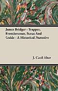 James Bridger - Trapper, Frontiersman, Scout and Guide - A Historical Narrative