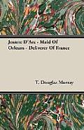Jeanne D'Arc - Maid of Orleans - Deliverer of France