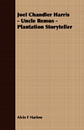 Joel Chandler Harris - Uncle Remus - Plantation Storyteller