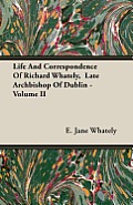 Life and Correspondence of Richard Whately, Late Archbishop of Dublin - Volume II