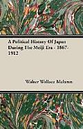 A Political History Of Japan During The Meiji Era - 1867-1912