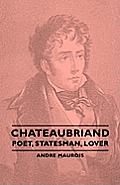 Chateaubriand - Poet, Statesman, Lover