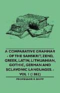 A Comparative Grammar - Of the Sanskrit, Zend, Greek, Latin, Lithuanian, Gothic, German and Sclavonic Languages. - Vol 1 (1862)