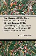 The Education of the Negro Prior to 1861 - A History of the Education of the Colored People of the United States from the Beginning of Slavery to the