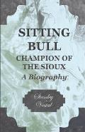 Sitting Bull - Champion Of The Sioux - A Biography