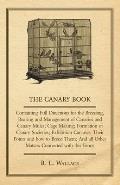 The Canary Book: Containing Full Directions for the Breeding, Rearing and Management of Canaries and Canary Mules;Cage Making; Formatio