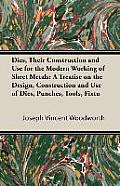 Dies, Their Construction and Use for the Modern Working of Sheet Metals: A Treatise on the Design, Construction and Use of Dies, Punches, Tools, Fixtu