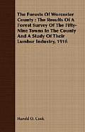 The Forests of Worcester County: The Results of a Forest Survey of the Fifty-Nine Towns in the County and a Study of Their Lumber Industry, 1916
