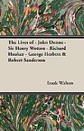 The Lives of - John Donne - Sir Henry Wotton - Richard Hooker - George Herbert & Robert Sanderson