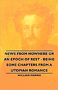 News from Nowhere or an Epoch of Rest - Being Some Chapters from a Utopian Romance