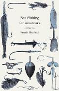 Sea Fishing for Amateurs - A Practical Book on Fishing from Shore, Rocks or Piers, with a Directory of Fishing Stations on the English and Welsh Coast