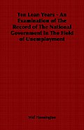 Ten Lean Years - An Examination of the Record of the National Government in the Field of Unemployment