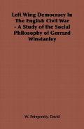 Left Wing Democracy in the English Civil War - A Study of the Social Philosophy of Gerrard Winstanley